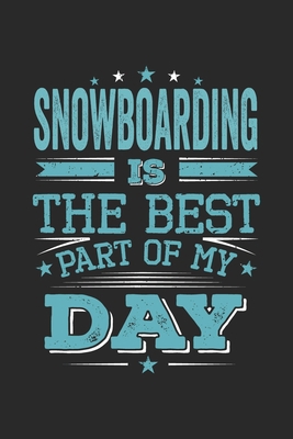 Snowboarding Is The Best Part Of My Day: Funny Cool Snowboarding Journal | Notebook | Workbook | Diary | Planner-6x9 - 120 Dot Grid Pages With An ... For Snowboarder,Snowboard Instructors,Lovers