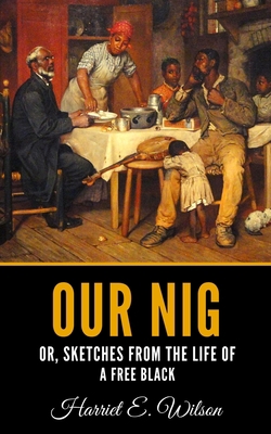 Our Nig: or, Sketches from the Life of a Free B... 1702015866 Book Cover