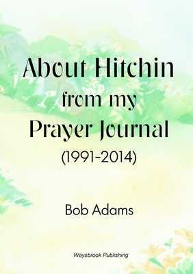 About Hitchin from my Prayer Journal (1991-2014) 0954926943 Book Cover