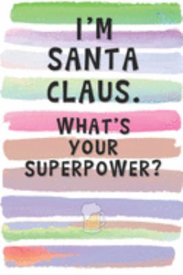 I'm Santa Claus. What's Your Superpower?: Blank Lined Notebook Journal Gift for Friend, Coworker, Boss