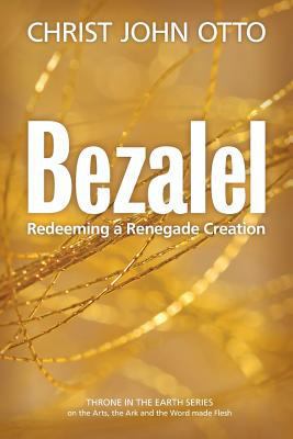 Bezalel: Redeeming a Renegade Creation 0692615814 Book Cover