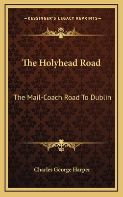The Holyhead Road: The Mail-Coach Road To Dublin 1163515477 Book Cover