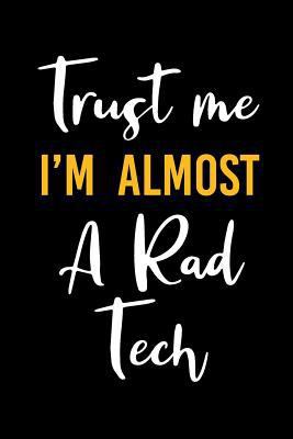 Paperback Trust Me I'm Almost a Rad Tech : Blank Lined Journal to Write in Rad Tech Notebook V1 Book