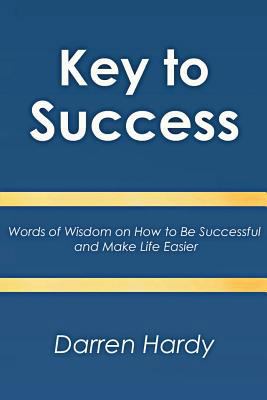 Key to Success: Words of Wisdom on How to Be Successful and Make Life Easier
