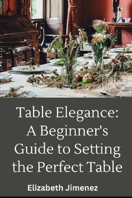 Table Elegance 101: A Beginner's Guide to Setti... B0CNZYR27H Book Cover