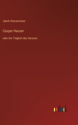 Casper Hauser: oder Die Trägheit des Herzens [German] 3368271156 Book Cover