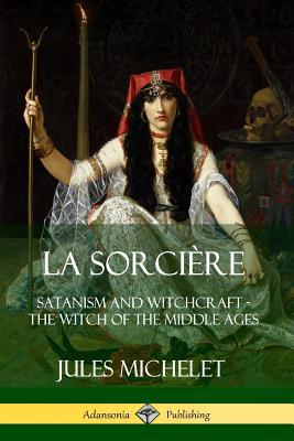 La Sorcière: Satanism and Witchcraft - The Witc... 0359738265 Book Cover