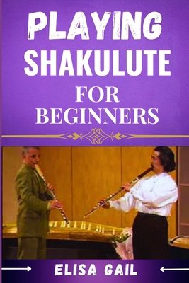 Playing Shakulute for Beginners: Master the Bas... B0DFLRTW1Q Book Cover
