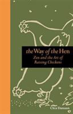 The Way of the Hen: Zen and the Art of Raising ... 0762773677 Book Cover