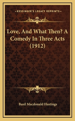 Love, And What Then? A Comedy In Three Acts (1912) 1169067697 Book Cover