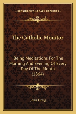 The Catholic Monitor: Being Meditations For The... 1166150755 Book Cover