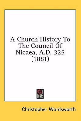 A Church History To The Council Of Nicaea, A.D.... 1437009980 Book Cover