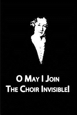 O May I Join The Choir Invisible! 1479329304 Book Cover