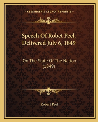 Speech Of Robet Peel, Delivered July 6, 1849: O... 1165467267 Book Cover