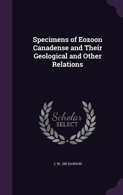 Specimens of Eozoon Canadense and Their Geologi... 1354483510 Book Cover