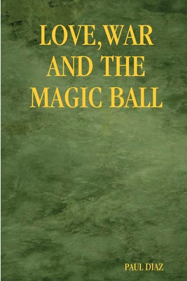 Love War and the Magic Ball 1411688694 Book Cover