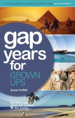 Gap Years for Grown Ups: The Most Comprehensive... 1854586343 Book Cover