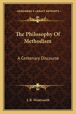 The Philosophy Of Methodism: A Centenary Discourse 1163755575 Book Cover