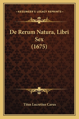 De Rerum Natura, Libri Sex (1675) [Latin] 1165436922 Book Cover