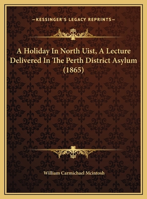 A Holiday In North Uist, A Lecture Delivered In... 1169552846 Book Cover