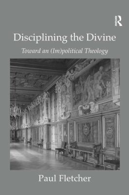 Disciplining the Divine: Toward an (Im)politica... 0754667227 Book Cover