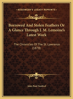 Borrowed And Stolen Feathers Or A Glance Throug... 1169538924 Book Cover