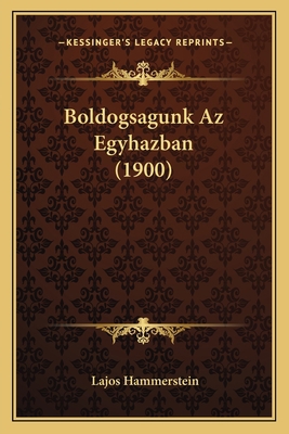 Boldogsagunk Az Egyhazban (1900) [Hungarian] 1168144655 Book Cover