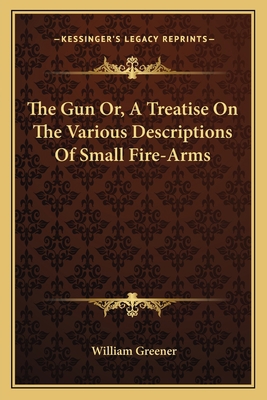 The Gun Or, a Treatise on the Various Descripti... 1163094315 Book Cover