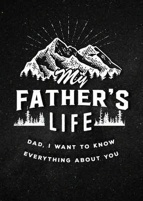 My Father's Life - Second Edition: Dad, I Want ... 0785840222 Book Cover