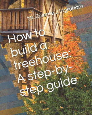 How to build a treehouse: A step-by-step guide B0D82BWR89 Book Cover