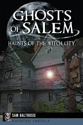 Ghosts of Salem: Haunts of the Witch City 1626193975 Book Cover