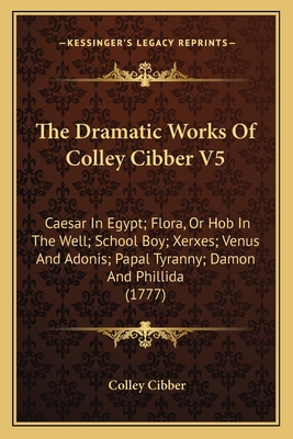 The Dramatic Works Of Colley Cibber V5: Caesar ... 1165799251 Book Cover