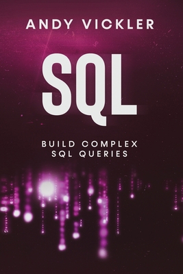 SQL: Build Complex SQL Queries 1955786615 Book Cover