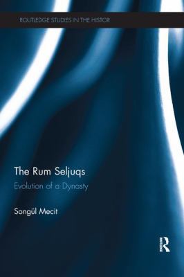The Rum Seljuqs: Evolution of a Dynasty 1138242799 Book Cover