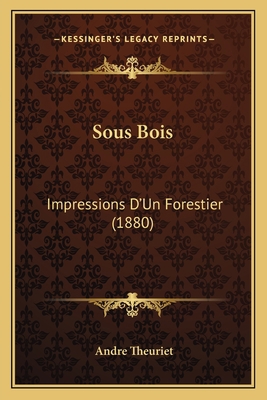 Sous Bois: Impressions D'Un Forestier (1880) [French] 1165797534 Book Cover