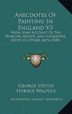 Anecdotes Of Painting In England V3: With Some ... 1166538354 Book Cover