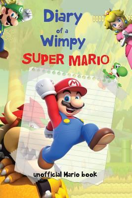 Diary of a Wimpy Super Mario: (An Unofficial Mario Book) a Hilarious Book for Kids Age 6 - 10 ( Super Mario Diaries) (Volume 1) 154632545X Book Cover