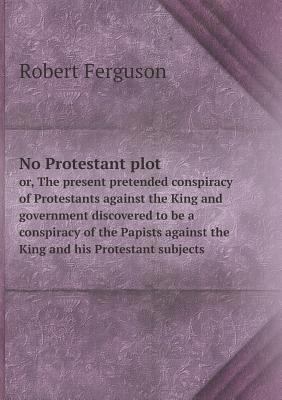 No Protestant plot or, The present pretended co... 5518802285 Book Cover