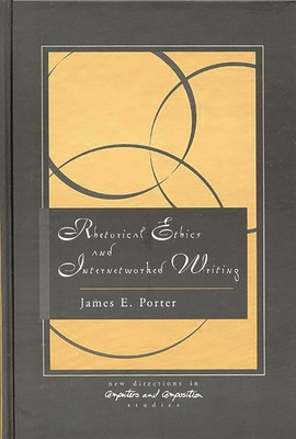 Rhetorical Ethics and Internetworked Writing 1567503225 Book Cover