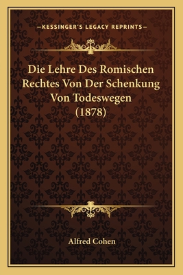 Die Lehre Des Romischen Rechtes Von Der Schenku... [German] 1166734765 Book Cover