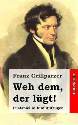 Weh dem, der lügt!: Lustspiel in fünf Aufzügen [German] 1482522845 Book Cover