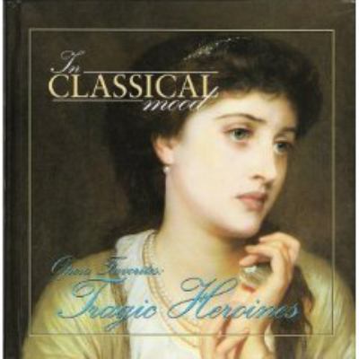 Tragic Heroines: Opera Favorites (The Classical... 1892207036 Book Cover