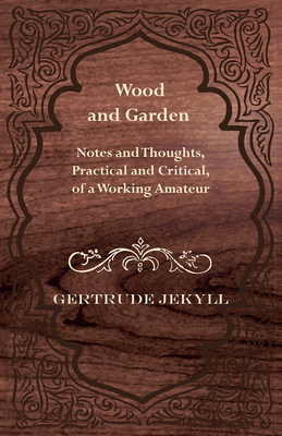 Wood and Garden - Notes and Thoughts, Practical... 1444650319 Book Cover