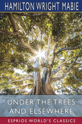 Under the Trees and Elsewhere (Esprios Classics) 1034739379 Book Cover