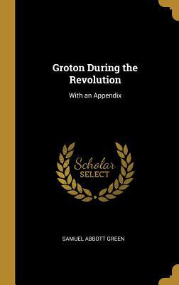 Groton During the Revolution: With an Appendix 0469095806 Book Cover