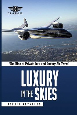 Luxury in the Skies: The Rise of Private Jets a... B0DLL7Y5CL Book Cover