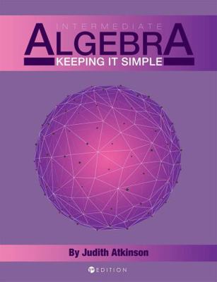 Intermediate Algebra: Keeping it Simple 1516572858 Book Cover