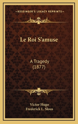 Le Roi S'amuse: A Tragedy (1877) 116681310X Book Cover