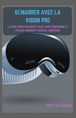 Démarrer Avec La Vision Pro: Le Guide Incroyabl... [French] B0CVMW48GS Book Cover