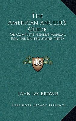 The American Angler's Guide: Or Complete Fisher... 1165045494 Book Cover